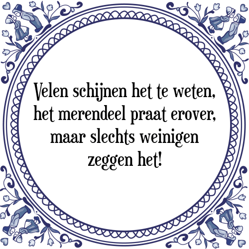 Velen schijnen het te weten, het merendeel praat erover, maar slechts weinigen zeggen het! - Tegeltje met Spreuk