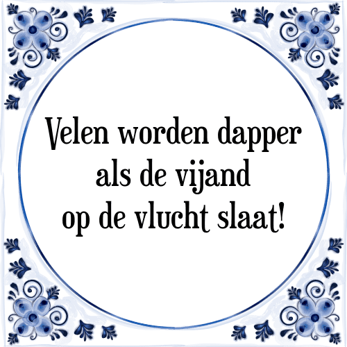 Velen worden dapper als de vijand op de vlucht slaat! - Tegeltje met Spreuk