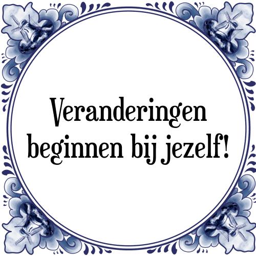 Veranderingen beginnen bij jezelf! - Tegeltje met Spreuk