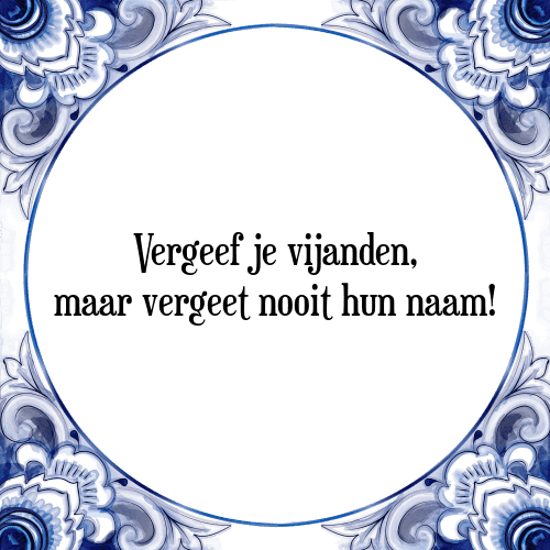 Vergeef je vijanden, maar vergeet nooit hun naam! - Tegeltje met Spreuk