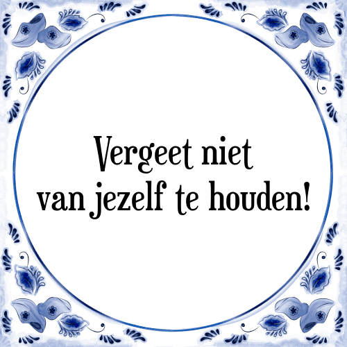 Vergeet niet van jezelf te houden! - Tegeltje met Spreuk