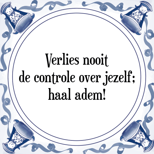 Verlies nooit de controle over jezelf; haal adem! - Tegeltje met Spreuk