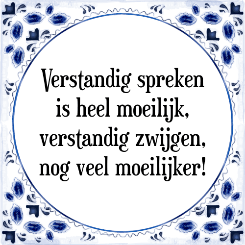 Verstandig spreken is heel moeilijk, verstandig zwijgen, nog veel moeilijker! - Tegeltje met Spreuk