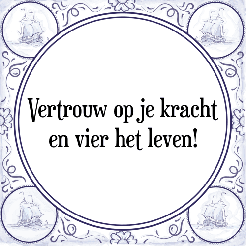 Vertrouw op je kracht en vier het leven! - Tegeltje met Spreuk