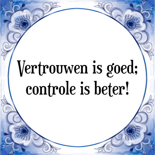 Vertrouwen is goed; controle is beter! - Tegeltje met Spreuk