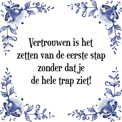 Vertrouwen is het zetten van de eerste stap zonder dat je de hele trap ziet! - Tegeltje met Spreuk