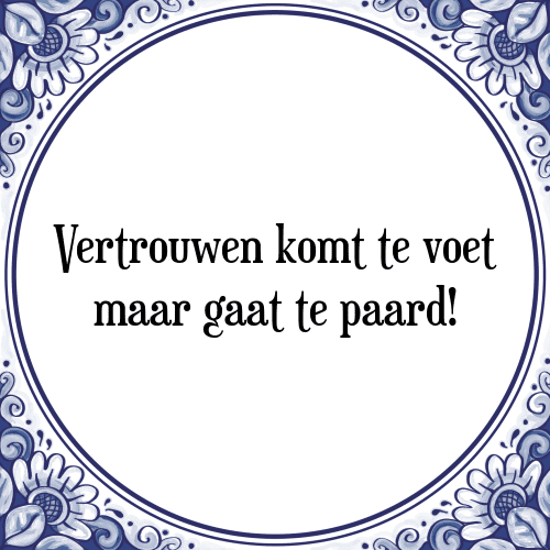 Vertrouwen komt te voet maar gaat te paard! - Tegeltje met Spreuk