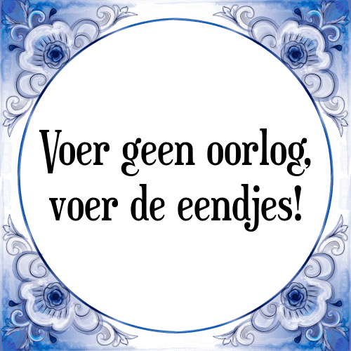 Voer geen oorlog, voer de eendjes! - Tegeltje met Spreuk