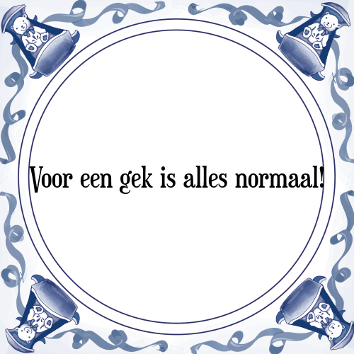 Voor een gek is alles normaal! - Tegeltje met Spreuk