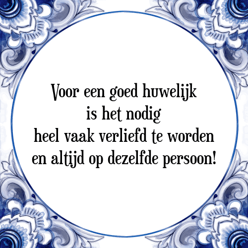 Voor een goed huwelijk is het nodig heel vaak verliefd te worden en altijd op dezelfde persoon! - Tegeltje met Spreuk