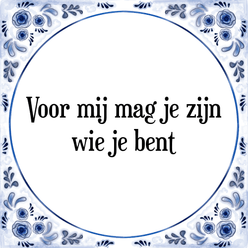 Voor mij mag je zijn wie je bent - Tegeltje met Spreuk