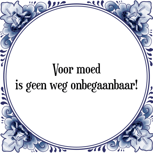 Voor moed is geen weg onbegaanbaar! - Tegeltje met Spreuk