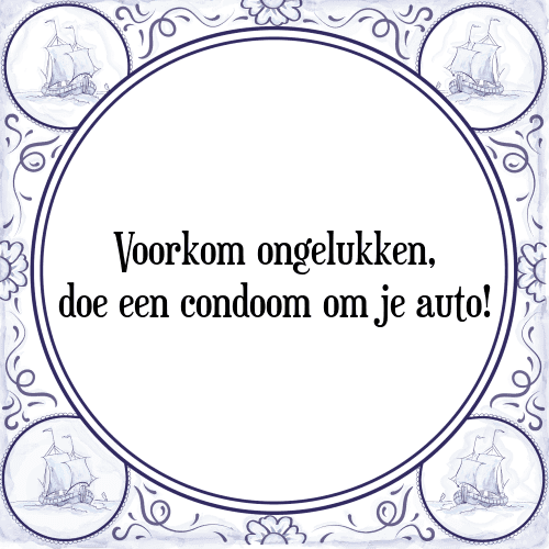 Voorkom ongelukken, doe een condoom om je auto! - Tegeltje met Spreuk