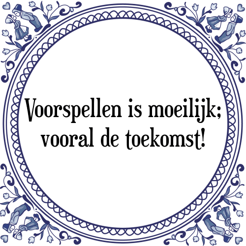 Voorspellen is moeilijk; vooral de toekomst! - Tegeltje met Spreuk