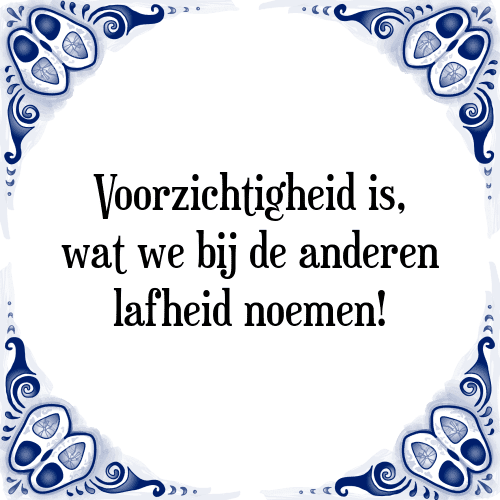 Voorzichtigheid is, wat we bij de anderen lafheid noemen! - Tegeltje met Spreuk