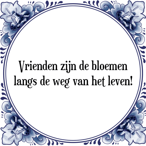 Vrienden zijn de bloemen langs de weg van het leven! - Tegeltje met Spreuk