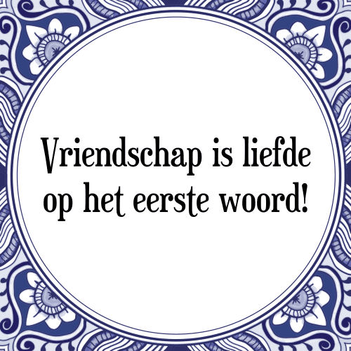 Vriendschap is liefde op het eerste woord! - Tegeltje met Spreuk