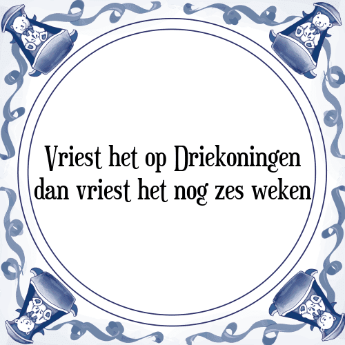 Vriest het op Driekoningen dan vriest het nog zes weken - Tegeltje met Spreuk