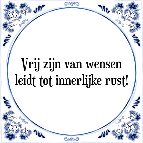 Vrij zijn van wensen leidt tot innerlijke rust! - Tegeltje met Spreuk