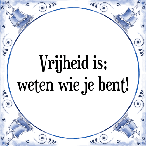 Vrijheid is; weten wie je bent! - Tegeltje met Spreuk