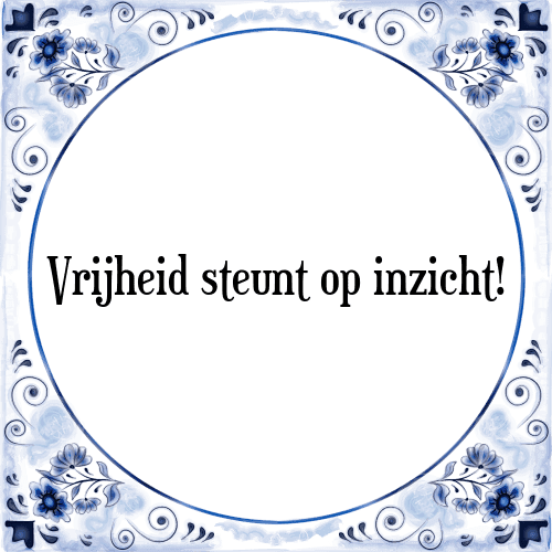 Vrijheid steunt op inzicht! - Tegeltje met Spreuk