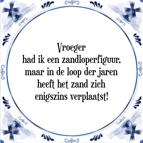 Vroeger had ik een zandloperfiguur, maar in de loop der jaren heeft het zand zich enigszins verplaatst! - Tegeltje met Spreuk