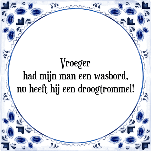 Vroeger had mijn man een wasbord, nu heeft hij een droogtrommel! - Tegeltje met Spreuk