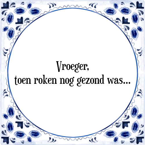 Vroeger, toen roken nog gezond was... - Tegeltje met Spreuk