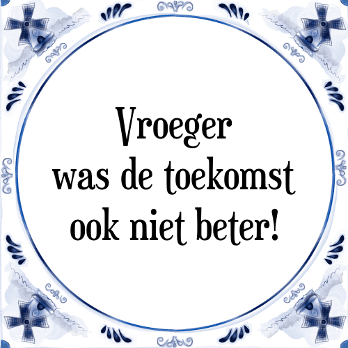 Vroeger was de toekomst ook niet beter! - Tegeltje met Spreuk