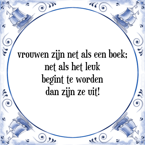 Vrouwen zijn net als een boek; net als het leuk begint te worden dan zijn ze uit! - Tegeltje met Spreuk