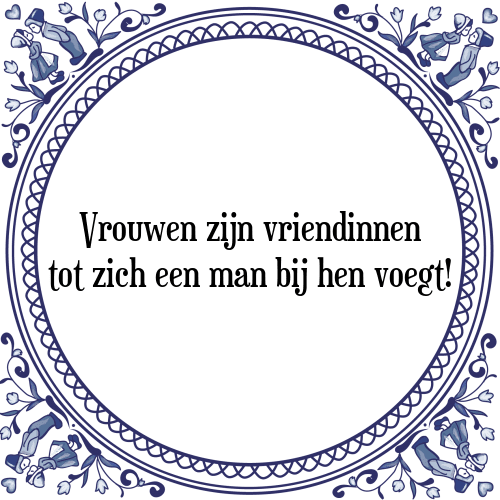 Vrouwen zijn vriendinnen tot zich een man bij hen voegt! - Tegeltje met Spreuk