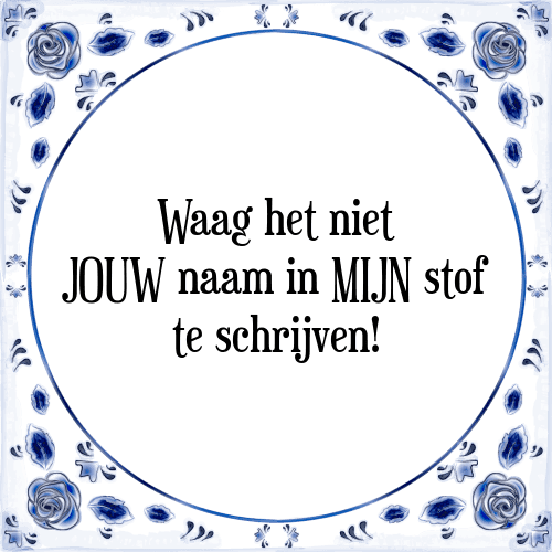 Waag het niet JOUW naam in MIJN stof te schrijven! - Tegeltje met Spreuk