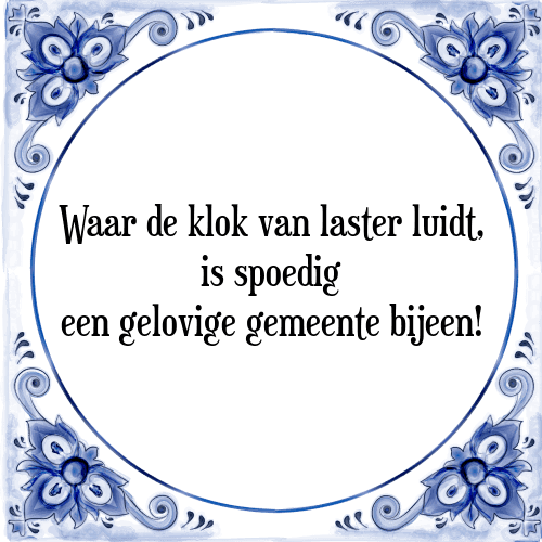 Waar de klok van laster luidt, is spoedig een gelovige gemeente bijeen! - Tegeltje met Spreuk