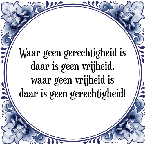 Waar geen gerechtigheid is daar is geen vrijheid, waar geen vrijheid is daar is geen gerechtigheid! - Tegeltje met Spreuk