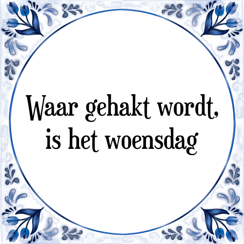 Waar gehakt wordt, is het woensdag - Tegeltje met Spreuk