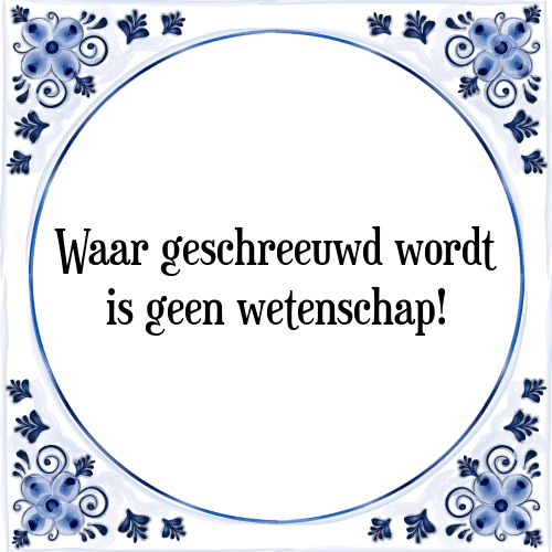 Waar geschreeuwd wordt is geen wetenschap! - Tegeltje met Spreuk