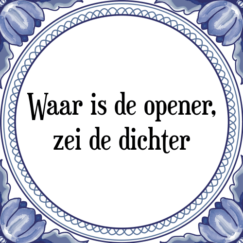 Waar is de opener, zei de dichter - Tegeltje met Spreuk