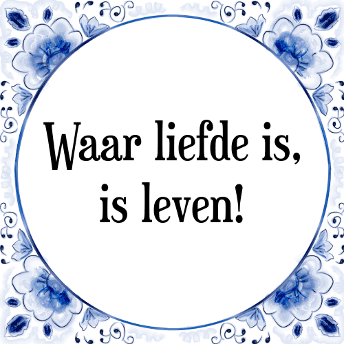 Waar liefde is, is leven! - Tegeltje met Spreuk