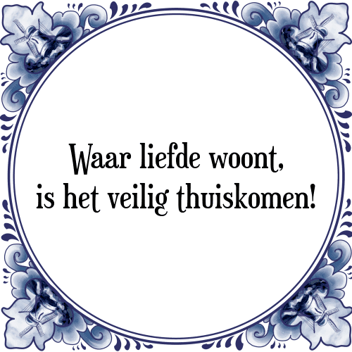 Waar liefde woont, is het veilig thuiskomen! - Tegeltje met Spreuk