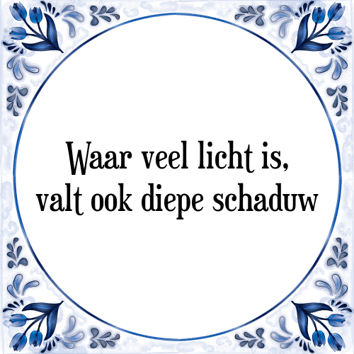 Waar veel licht is, valt ook diepe schaduw - Tegeltje met Spreuk