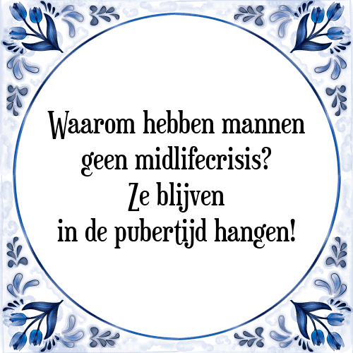 Waarom hebben mannen geen midlifecrisis? Ze blijven in de pubertijd hangen - Tegeltje met Spreuk