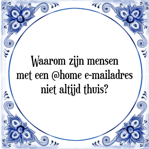 Waarom zijn mensen met een @home e-mailadres niet altijd thuis? - Tegeltje met Spreuk