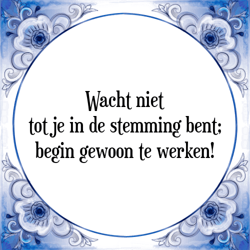 Wacht niet tot je in de stemming bent; begin gewoon te werken! - Tegeltje met Spreuk