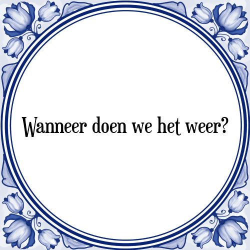 Wanneer doen we het weer? - Tegeltje met Spreuk