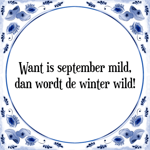 Want is september mild, dan wordt de winter wild! - Tegeltje met Spreuk