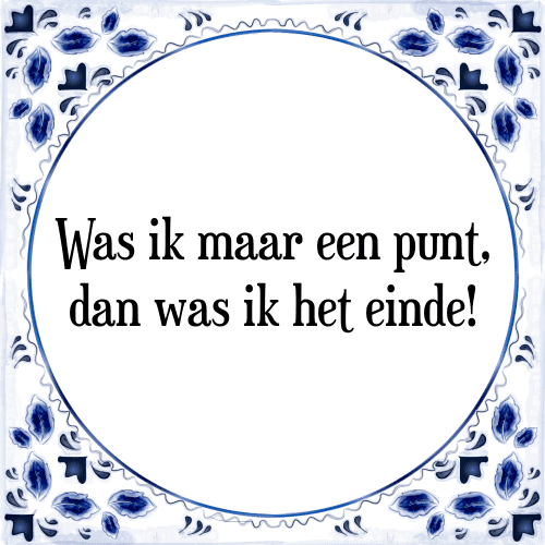 Was ik maar een punt, dan was ik het einde! - Tegeltje met Spreuk