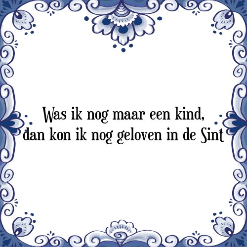 Was ik nog maar een kind, dan kon ik nog geloven in de Sint - Tegeltje met Spreuk