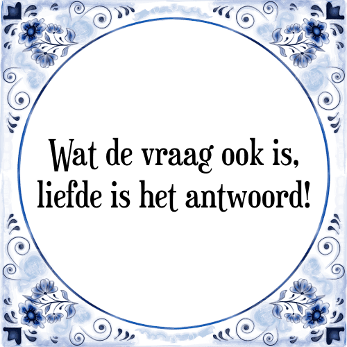 Wat de vraag ook is, liefde is het antwoord! - Tegeltje met Spreuk