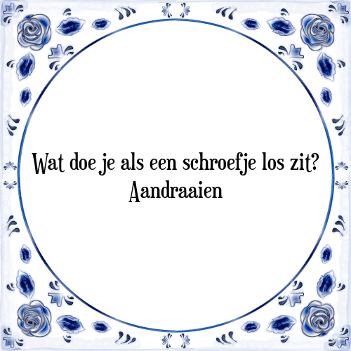 Wat doe je als een schroefje los zit? Aandraaien - Tegeltje met Spreuk