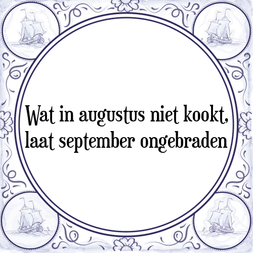 Wat in augustus niet kookt, laat september ongebraden - Tegeltje met Spreuk